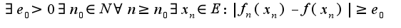 $\exists e_{0}>0 \exists n_{0}\in N\forall n\geq n_{0}\exists x_{n}\in E:|f_{n}(x_{n})-f(x_{n})|\geq e_{0}$
