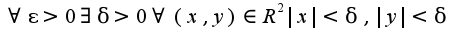 $\forall\epsilon>0\exists\delta>0\forall (x,y)\in R^2 |x|<\delta,|y|<\delta$