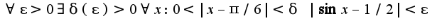 $\forall \epsilon>0 \exists \delta(\epsilon)>0\forall x:0<|x-\pi/6|<\delta\;|\sin x-1/2|<\epsilon$