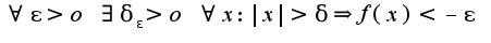 $\forall \epsilon>o\;\exists \delta_{\epsilon}>o\;\forall x:|x|>\delta\Rightarrow f(x)<-\epsilon$
