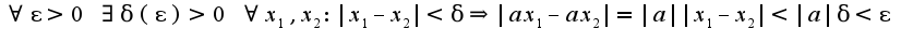 $\forall  \epsilon>0\;\exists \delta(\epsilon)>0\;\forall x_{1},x_{2}:|x_{1}-x_{2}|<\delta\Rightarrow |ax_{1}-ax_{2}|=|a||x_{1}-x_{2}|<|a|\delta<\epsilon$