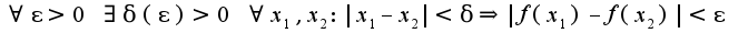 $\forall  \epsilon>0\;\exists \delta(\epsilon)>0\;\forall x_{1},x_{2}:|x_{1}-x_{2}|<\delta\Rightarrow |f(x_{1})-f(x_{2})|<\epsilon$