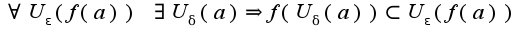 $\forall U_{\epsilon}(f(a))\;\exists U_{\delta}(a)\Rightarrow f(U_{\delta}(a))\subset U_{\epsilon}(f(a))$