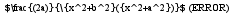 $\frac{(2a)}{\{x^2+b^2}({x^2+a^2})}$