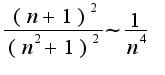 $\frac{(n+1)^{2}}{(n^2+1)^{2}}\sim\frac{1}{n^4}$