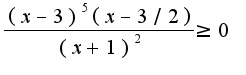 $\frac{(x-3)^{5}(x-3/2)}{(x+1)^2}\geq 0$
