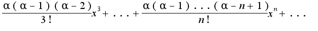 $\frac{\alpha(\alpha-1)(\alpha-2)}{3!}x^3+...+\frac{\alpha(\alpha-1)...(\alpha-n+1)}{n!}x^n+...$