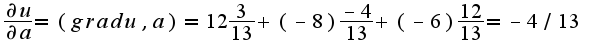 $\frac{\partial u}{\partial a}=(grad u,a)=12\frac{3}{13}+(-8)\frac{-4}{13}+(-6)\frac{12}{13}=-4/13$
