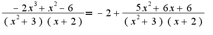 $\frac{-2x^3+x^2-6}{(x^2+3)(x+2)}=-2+\frac{5x^2+6x+6}{(x^2+3)(x+2)}$