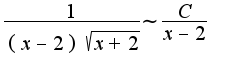 $\frac{1}{(x-2)\sqrt{x+2}}\sim\frac{C}{x-2}$