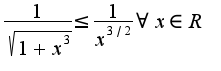 $\frac{1}{\sqrt{1+x^3}}\leq \frac{1}{x^{3/2}}\forall x\in R$