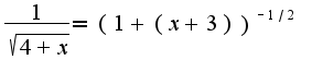 $\frac{1}{\sqrt{4+x}}=(1+(x+3))^{-1/2}$