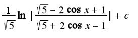 $\frac{1}{\sqrt{5}}\ln|\frac{\sqrt{5}-2\cos x+1}{\sqrt{5}+2\cos x-1}|+c$