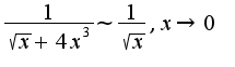$\frac{1}{\sqrt{x}+4x^3}\sim\frac{1}{\sqrt{x}},x\rightarrow 0$