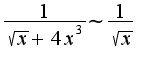 $\frac{1}{\sqrt{x}+4x^3}\sim\frac{1}{\sqrt{x}}$