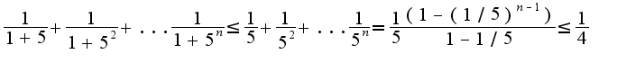 $\frac{1}{1+5}+\frac{1}{1+5^2}+...\frac{1}{1+5^{n}}\leq \frac{1}{5}+\frac{1}{5^2}+...\frac{1}{5^{n}}=\frac{1}{5}\frac{(1-(1/5)^{n-1})}{1-1/5}\leq  \frac{1}{4}$