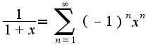 $\frac{1}{1+x}=\sum^{\infty}_{n=1}(-1)^nx^n$