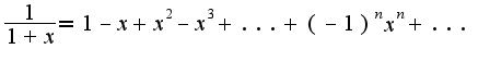 $\frac{1}{1+x}=1-x+x^2-x^3+...+(-1)^{n}x^{n}+...$