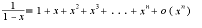 $\frac{1}{1-x}=1+x+x^2+x^3+...+x^{n}+o(x^n)$
