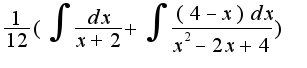 $\frac{1}{12}(\int \frac{dx}{x+2} + \int\frac{(4-x)dx}{x^2-2x+4})$