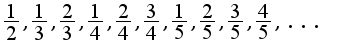 $\frac{1}{2},\frac{1}{3},\frac{2}{3},\frac{1}{4},\frac{2}{4},\frac{3}{4},\frac{1}{5},\frac{2}{5},\frac{3}{5},\frac{4}{5},...$