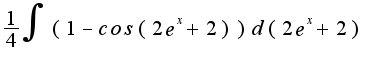 $\frac{1}{4}\int{(1-cos(2e^{x}+2))d(2e^{x}+2)}$