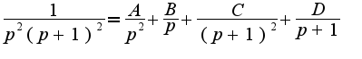 $\frac{1}{p^2(p+1)^2}=\frac{A}{p^2}+\frac{B}{p}+\frac{C}{(p+1)^2}+\frac{D}{p+1}$