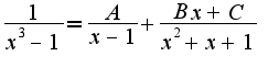 $\frac{1}{x^3-1}=\frac{A}{x-1}+\frac{Bx+C}{x^2+x+1}$