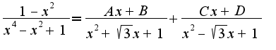 $\frac{1-x^2}{x^4-x^2+1}=\frac{Ax+B}{x^2+\sqrt{3}x+1}+\frac{Cx+D}{x^2-\sqrt{3}x+1}$