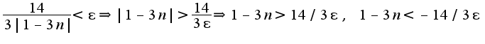 $\frac{14}{3|1-3n|}<\epsilon\Rightarrow |1-3n|>\frac{14}{3\epsilon}\Rightarrow 1-3n>14/3\epsilon,\;1-3n<-14/3\epsilon$