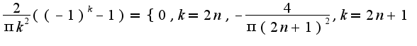 $\frac{2}{\pi k^2}((-1)^{k}-1)=\{0,k=2n,-\frac{4}{\pi(2n+1)^2},k=2n+1$