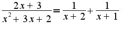 $\frac{2x+3}{x^2+3x+2}=\frac{1}{x+2}+\frac{1}{x+1}$