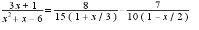 $\frac{3x+1}{x^2+x-6}=\frac{8}{15(1+x/3)}-\frac{7}{10(1-x/2)}$
