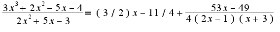 $\frac{3x^3+2x^2-5x-4}{2x^2+5x-3}=(3/2)x-11/4+\frac{53x-49}{4(2x-1)(x+3)}$