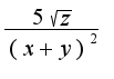 $\frac{5\sqrt{z}}{(x+y)^2}$