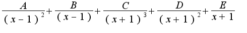 $\frac{A}{(x-1)^2}+\frac{B}{(x-1)}+\frac{C}{(x+1)^3}+\frac{D}{(x+1)^2}+\frac{E}{x+1}$