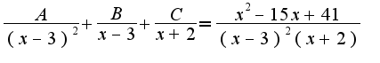 $\frac{A}{(x-3)^2}+\frac{B}{x-3}+\frac{C}{x+2}=\frac{x^2-15x+41}{(x-3)^2(x+2)}$