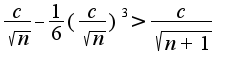 $\frac{c}{\sqrt{n}}-\frac{1}{6}(\frac{c}{\sqrt{n}})^3>\frac{c}{\sqrt{n+1}}$