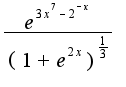 $\frac{e^{3x^7-2^{-x}}}{(1+e^{2x})^{\frac{1}{3}}}$