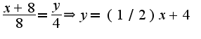 $\frac{x+8}{8}=\frac{y}{4}\Rightarrow y=(1/2)x+4$