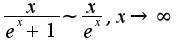 $\frac{x}{e^{x}+1}\sim\frac{x}{e^{x}},x\rightarrow \infty$