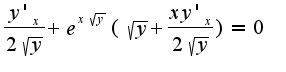 $\frac{y'_{x}}{2\sqrt{y}}+e^{x\sqrt{y}}(\sqrt{y}+\frac{xy'_{x}}{2\sqrt{y}})=0$