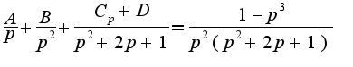 $\frac {A}{p}+ \frac {B}{p^2}+ \frac {C_p +D}{p^2 +2p+1} = \frac {1-p^3}{p^2 (p^2+2p+1)}$