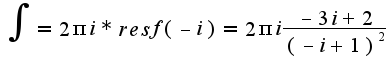 $\int=2 \pi i * res f(-i)= 2 \pi i \frac{-3i+2}{(-i+1)^2}$