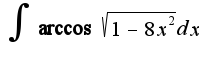 $\int\arccos\sqrt{1-8x^2}dx$