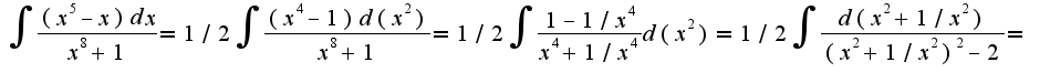$\int\frac{(x^5-x)dx}{x^8+1}=1/2\int\frac{(x^4-1)d(x^2)}{x^8+1}=1/2\int\frac{1-1/x^4}{x^4+1/x^4}d(x^2)=1/2\int\frac{d(x^2+1/x^2)}{(x^2+1/x^2)^2-2}=$