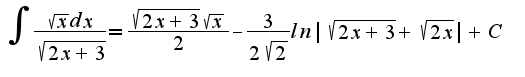 $\int\frac{\sqrt{x}dx}{\sqrt{2x+3}}=\frac{\sqrt{2x+3}\sqrt{x}}{2}-\frac{3}{2\sqrt{2}}ln|\sqrt{2x+3}+\sqrt{2x}|+C$