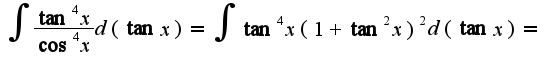 $\int\frac{\tan^4 x}{\cos^4 x}d(\tan x)=\int\tan^4 x(1+\tan^2 x)^2d(\tan x)=$
