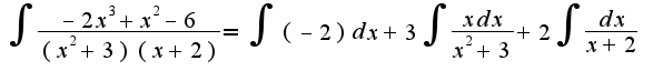 $\int\frac{-2x^3+x^2-6}{(x^2+3)(x+2)}=\int(-2)dx+3\int\frac{xdx}{x^2+3}+2\int\frac{dx}{x+2}$