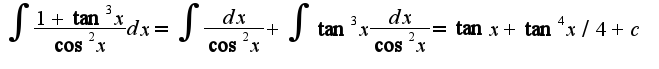 $\int\frac{1+\tan^3x}{\cos^2 x}dx=\int\frac{dx}{\cos^2 x}+\int\tan^3 x\frac{dx}{\cos^2 x}=\tan x+\tan^4 x/4+c$